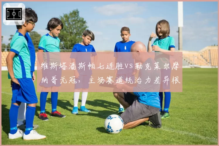 维斯塔潘斯帕七连胜vs勒克莱尔摩纳哥无冠，主场赛道统治力差异根源何在？